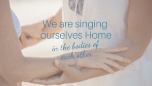 Read more about the article We are singing ourselves Home in the bodies of each other